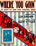 Where 'You Goin'? by Lew. Brown and Albert Von Tilzer