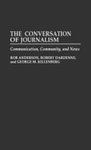 The conversation of journalism: Communication, community, and news. by Robert Ward Dardenne, Rob Anderson, and G. Michael Killenberg