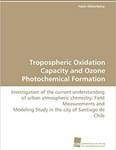 Tropospheric Oxidation Capacity and Ozone Photochemical Formation: Investigation of the current understanding of urban atmospheric chemistry: Field Measurements and Modeling Study in the city of Santiago de Chile
