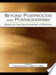 Beyond postprocess and postmodernism: Essays on the spaciousness of rhetoric. by Jill McCracken, Theresa Enos, and Keith Miller