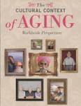 The cultural context of aging: World-wide perspectives. (3rd Ed.). by Jay Sokolovsky