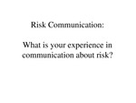 Risk communication  :  what is your experience in communication about risk? [Power Point]