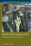 Radical Reconstruction A Brief History with Documents by K. Stephen Prince