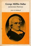 George Mifflin Dallas: Jacksonian Patrician by John M. Belohlavek