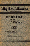 My lost millions, Florida, past, present and future; Florida as reviewed by President Harding, Gen. W.T. Sherman, Gen. U.S. Grant, Brig. Gen. Chas E. Sawyer.