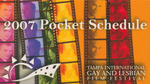 2007 Pocket Schedule: 18th Annual Tampa International Gay and Lesbian Film Festival, October 4-14, 2007 by Friends of the Festival, Inc.