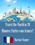 Digital Poster, Travel the World in 20 Minutes: Parlez-vous francis?, Martine Wagner by University of South Florida St. Petersburg. Nelson Poynter Memorial Library